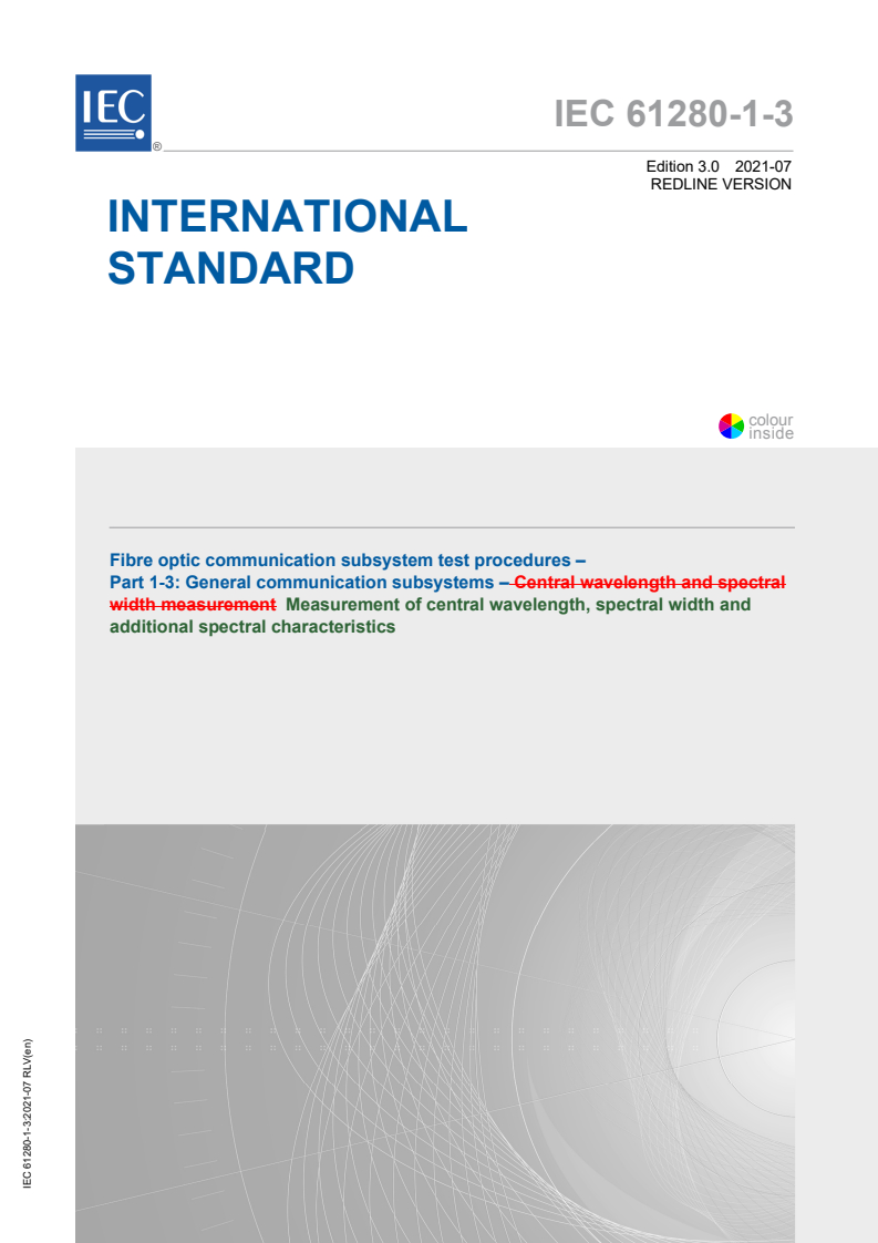 IEC 61280-1-3:2021 RLV - Fibre optic communication subsystem test procedures - Part 1-3: General communication subsystems - Measurement of central wavelength, spectral width and additional spectral characteristics
Released:7/5/2021
Isbn:9782832249376