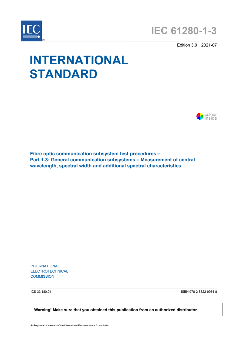 IEC 61280-1-3:2021 - Fibre optic communication subsystem test procedures - Part 1-3: General communication subsystems - Measurement of central wavelength, spectral width and additional spectral characteristics
Released:7/5/2021
Isbn:9782832299548