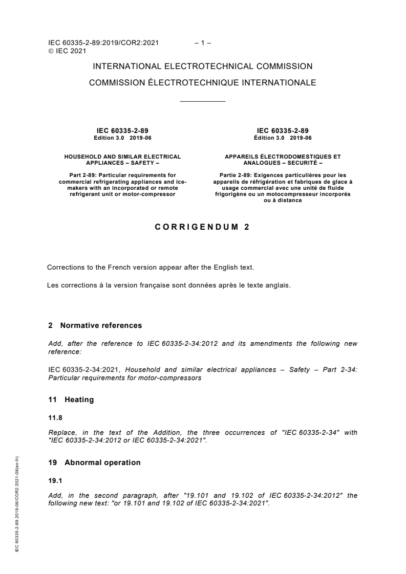 IEC 60335-2-89:2019/COR2:2021 - Corrigendum 2 - Household and similar electrical appliances - Safety - Part 2-89: Particular requirements for commercial refrigerating appliances and ice-makers with an incorporated or remote refrigerant unit or motor-compressor
Released:8/30/2021