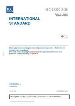 IEC 61300-2-38:2023 IEC 61300-2-38:2023 RLV - Fibre optic interconnecting devices and passive components - Basic test and measurement procedures - Part 2-38: Tests - Sealing for fibre optic sealed closures and hardened connectors using air pressure
Released:7/28/2023 - Page 3 preview