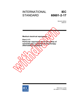 IEC 60601-2-17:2004 IEC 60601-2-17:2004 - Medical electrical equipment - Part 2-17: Particular requirements for the safety of automatically-controlled brachytherapy afterloading equipment
Released:1/29/2004
Isbn:283187386X - Page 1 preview