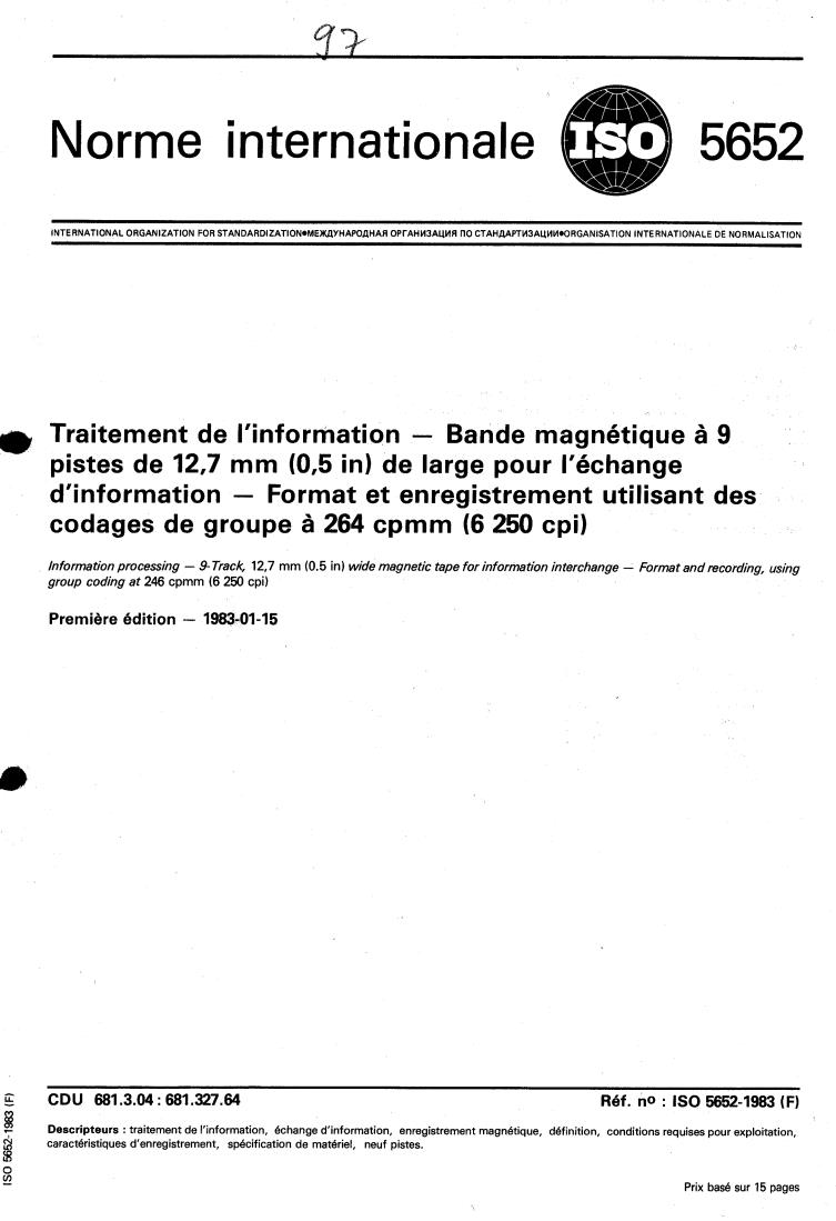 ISO 5652:1983 - Information processing — 9-Track, 12,7 mm (0.5 in) wide magnetic tape for information interchange — Format and recording, using group coding at 264 cpmm (6 250 cpi)
Released:1/1/1983