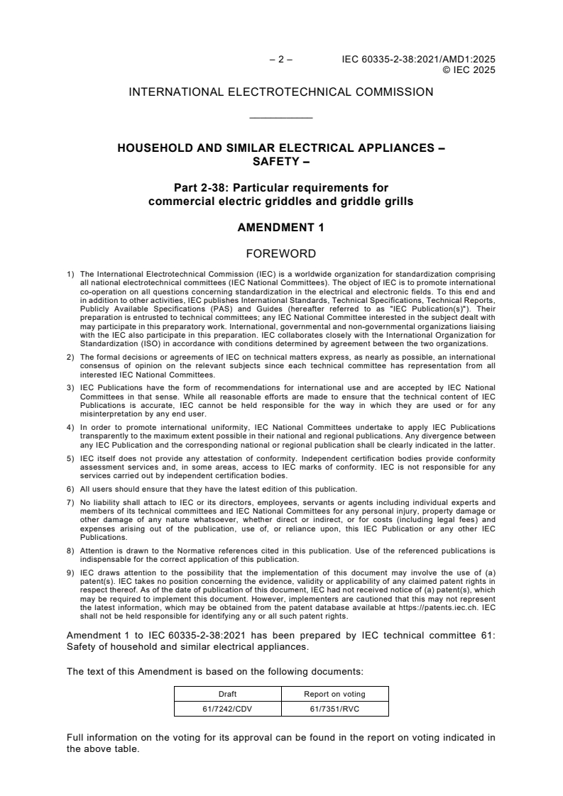 IEC 60335-2-38:2021/AMD1:2025 IEC 60335-2-38:2021/AMD1:2025 - Amendment 1 - Household and similar electrical appliances - Safety - Part 2-38: Particular requirements for commercial electric griddles and griddle grills
Released:10. 02. 2025
Isbn:9782832701720 - Page 4 preview