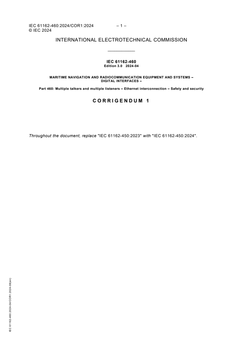 IEC 61162-460:2024/COR1:2024 - Corrigendum 1 - Maritime navigation and radiocommunication equipment and systems - Digital interfaces - Part 460: Multiple talkers and multiple listeners - Ethernet interconnection - Safety and security
Released:6. 08. 2024