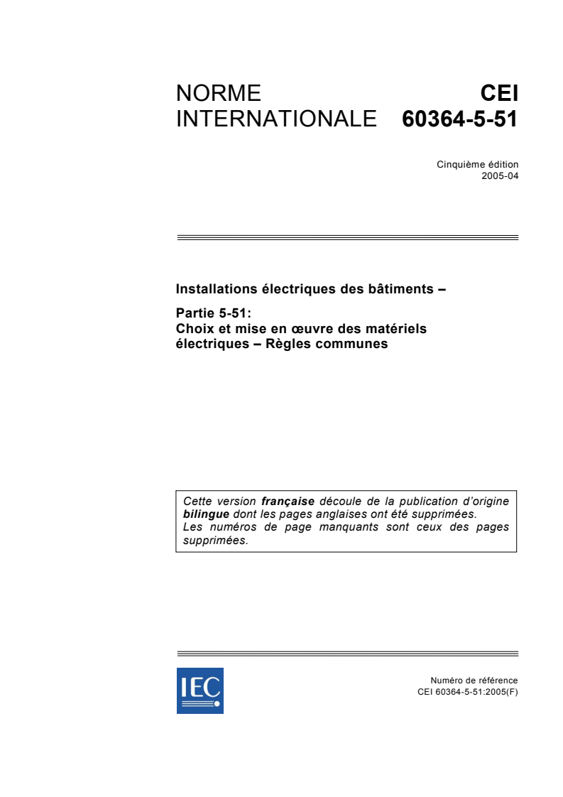 IEC 60364-5-51:2005 - Installations électriques des bâtiments - Partie 5-51: Choix et mise en oeuvre des matériels électriques - Règles communes
Released:4/14/2005