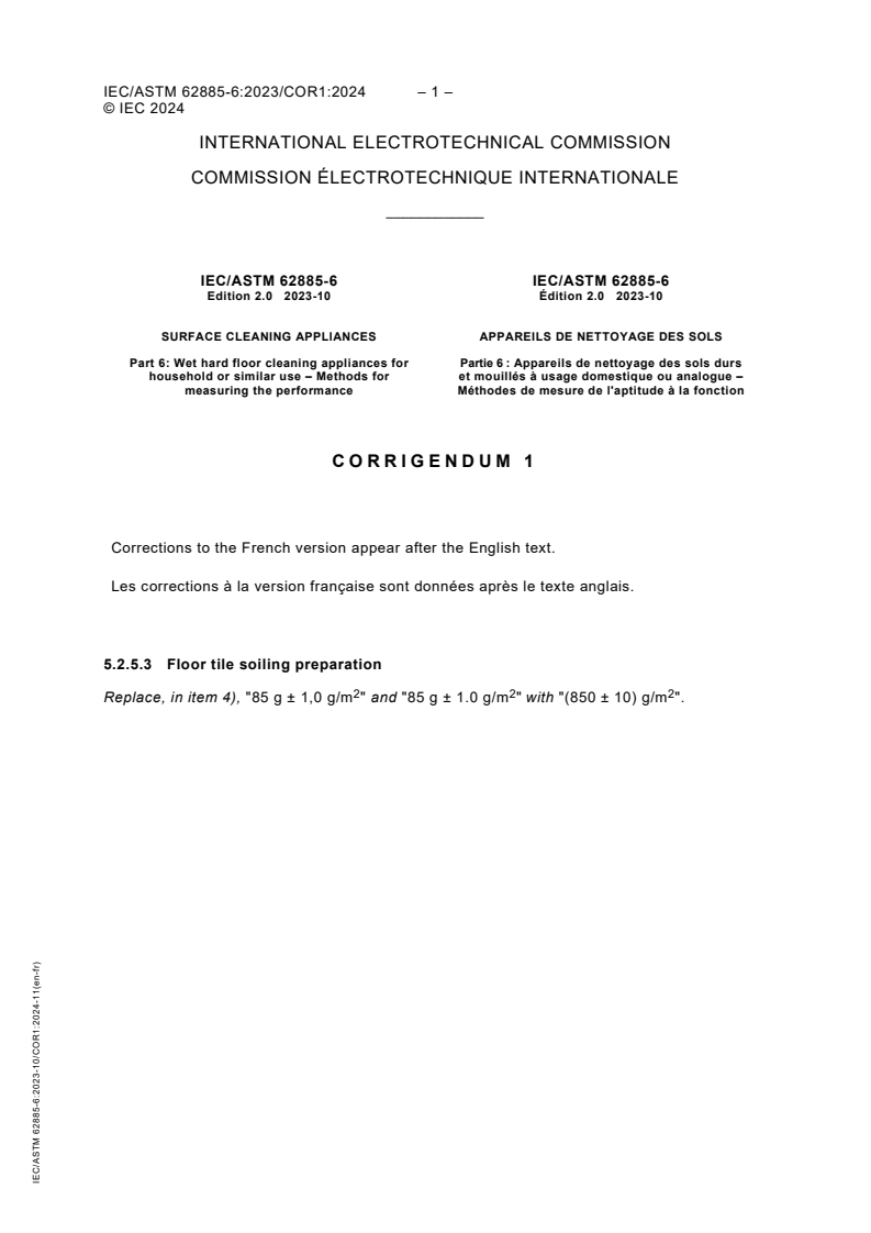 IEC/ASTM 62885-6:2023/COR1:2024 - Corrigendum 1 - Surface cleaning appliances - Part 6: Wet hard floor cleaning appliances for household or similar use - Methods for measuring the performance
Released:15. 11. 2024