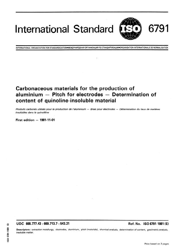 ISO 6791:1981 ISO 6791:1981 - Carbonaceous materials for the production of aluminium -- Pitch for electrodes -- Determination of contents of quinoline-insoluble material - Page 1 preview