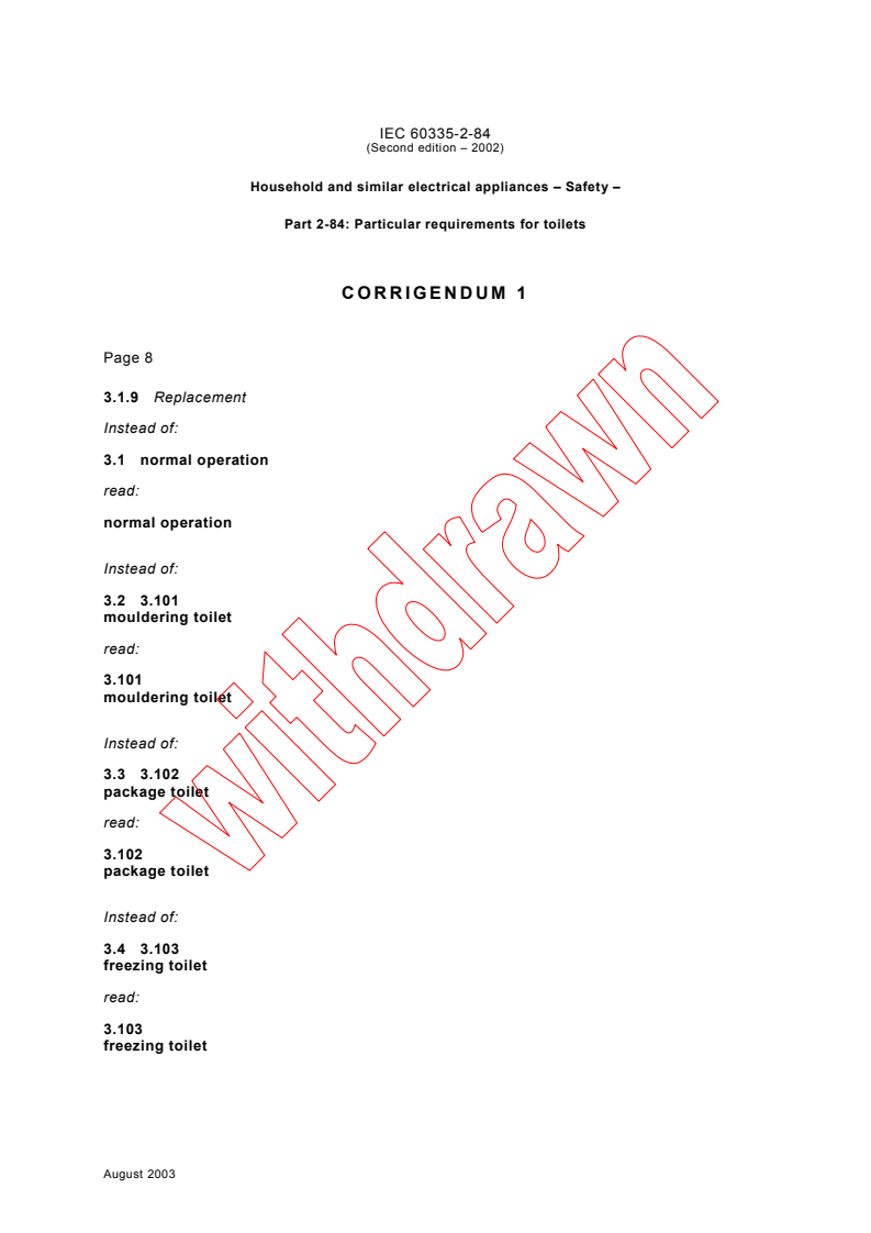 IEC 60335-2-84:2002/COR1:2003 - Corrigendum 1 - Household and similar electrical appliances - Safety - Part 2-84: Particular requirements for toilets
Released:8/26/2003