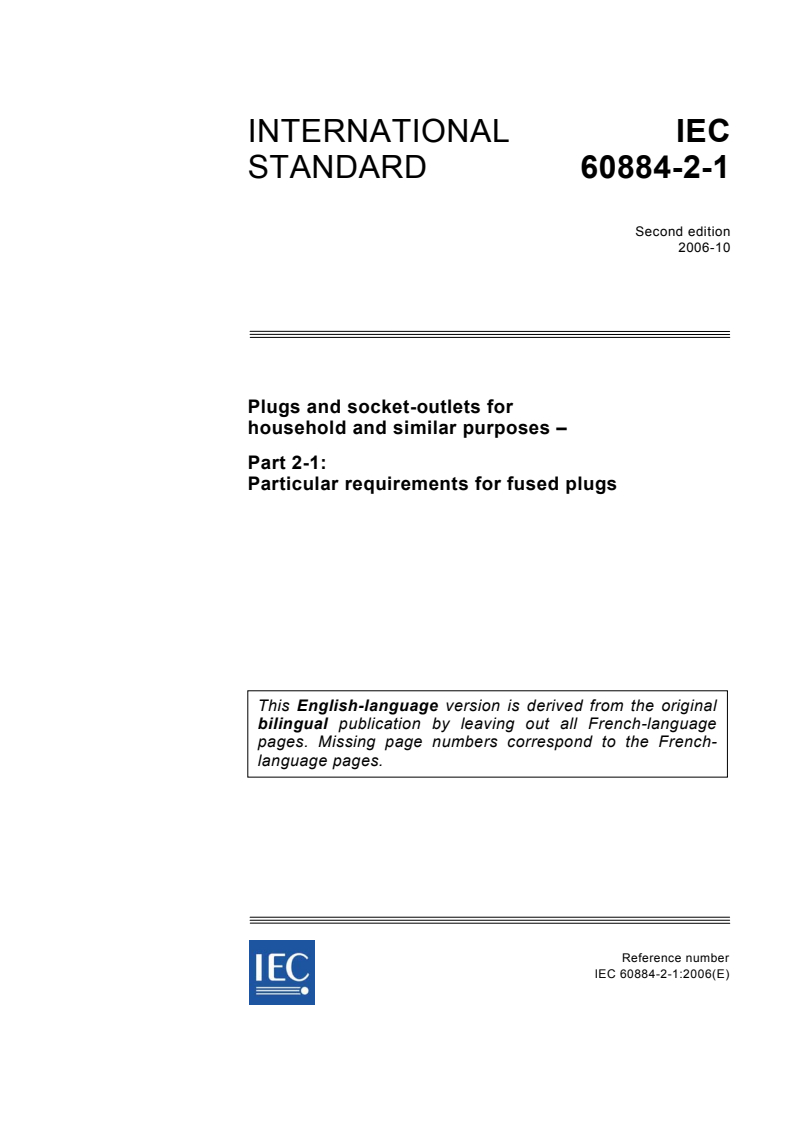 IEC 60884-2-1:2006 - Plugs and socket-outlets for household and similar purposes - Part 2-1: Particular requirements for fused plugs
Released:10/11/2006