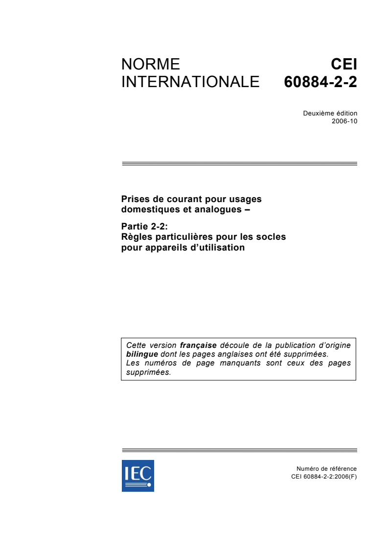 IEC 60884-2-2:2006 - Prises de courant pour usages domestiques et analogues - Partie 2-2: Règles particulières pour les socles pour appareils d'utilisation
Released:10/11/2006
