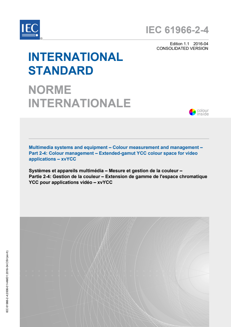 IEC 61966-2-4:2006+AMD1:2016 CSV - Multimedia systems and equipment - Colour measurement and management- Part 2-4: Colour management - Extended-gamut YCC colour space for video applications - xvYCC
Released:4/28/2016
Isbn:9782832233696