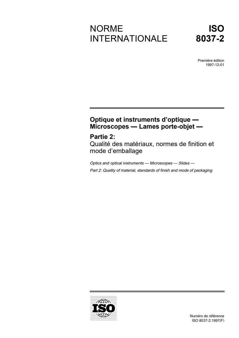 ISO 8037-2:1997 - Optique et instruments d'optique — Microscopes — Lames porte-objet — Partie 2: Qualité des matériaux, normes de finition et mode d'emballage
Released:11/13/1997