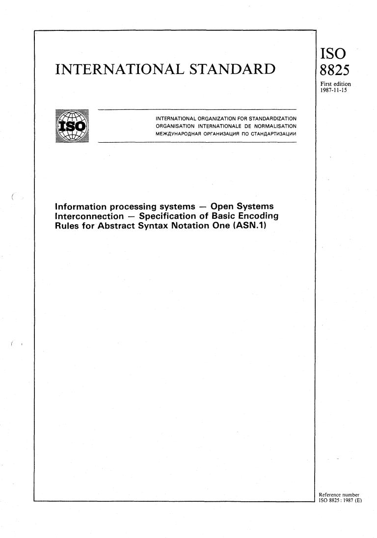 ISO 8825:1987 - Information processing systems — Open Systems Interconnection — Specification of Basic Encoding Rules for Abstract Syntax Notation ONE (ASN.1)
Released:10/29/1987