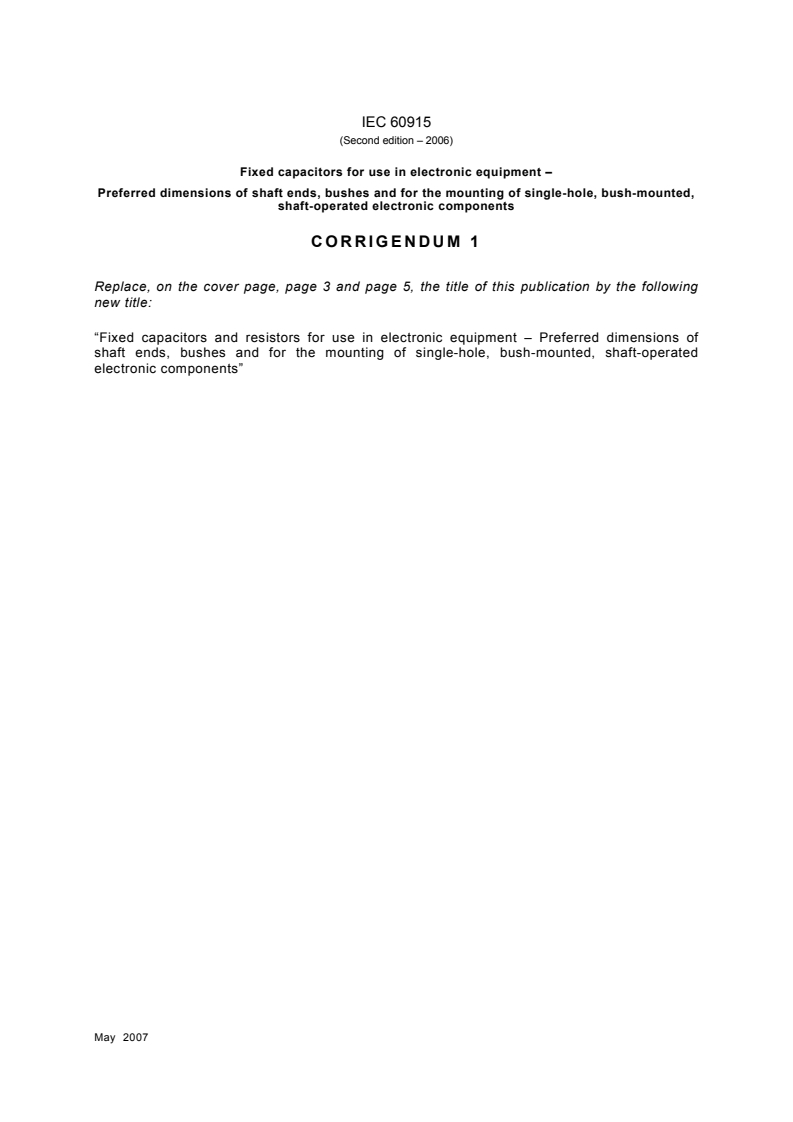 IEC 60915:2006/COR1:2007 - Corrigendum 1 - Fixed capacitors for use in electronic equipment - Preferred dimensions of shaft ends, bushes and for the mounting of single-hole, bush-mounted, shaft-operated electronic components
Released:5/23/2007