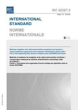 IEC 62287-2:2013 IEC 62287-2:2013 - Maritime navigation and radiocommunication equipment and systems - Class B shipborne equipment of the automatic identification system (AIS) - Part 2: Self-organising time division multiple access (SOTDMA) techniques
Released:3/18/2013 - Page 1 preview