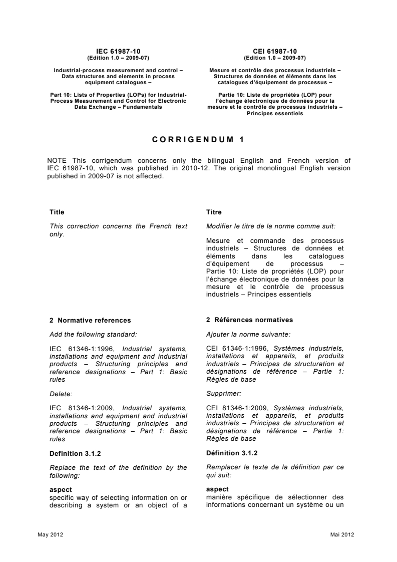 IEC 61987-10:2009/COR1:2012 - Corrigendum 1 - Industrial-process measurement and control - Data structures and elements in process equipment catalogues - Part 10: Lists of properties (LOPs) for industrial-process measurement and control for electronic data exchange - Fundamentals
Released:30. 05. 2012