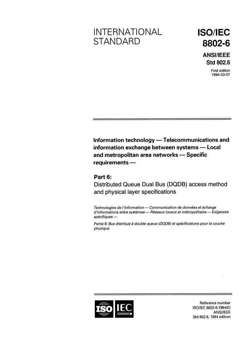 ISO/IEC 8802-6:1994 - Information technology — Telecommunications and information exchange between systems — Local and metropolitan area networks — Specific requirements — Part 6: Distributed Queue Dual Bus (DQDB) access method and physical layer specifications
Released:5/19/1994
