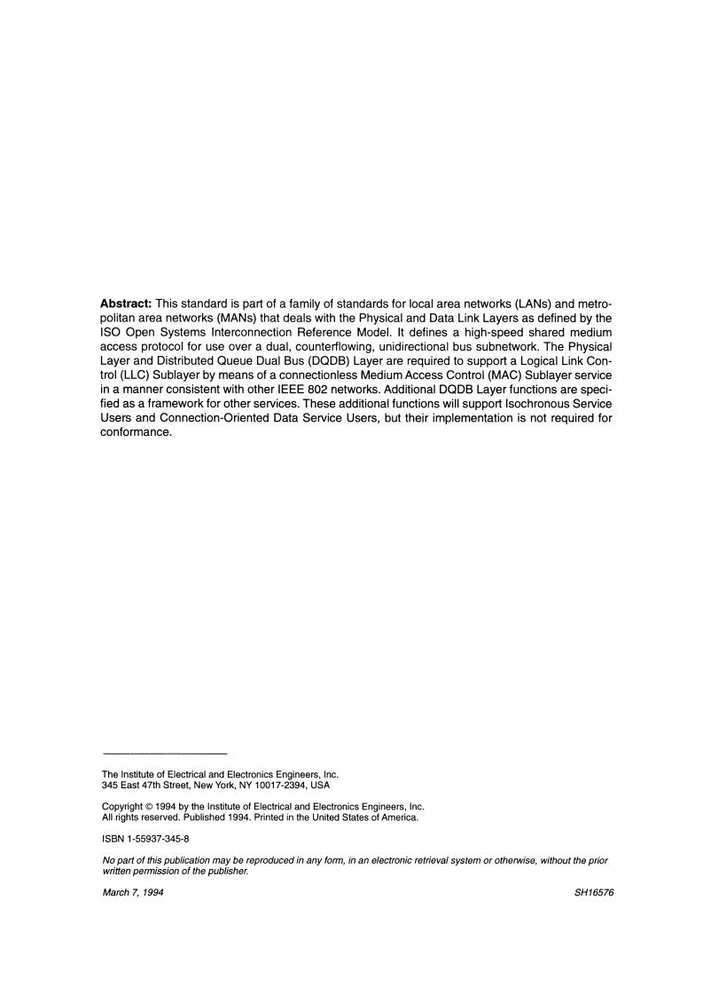 ISO/IEC 8802-6:1994 ISO/IEC 8802-6:1994 - Information technology — Telecommunications and information exchange between systems — Local and metropolitan area networks — Specific requirements — Part 6: Distributed Queue Dual Bus (DQDB) access method and physical layer specifications
Released:5/19/1994 - Page 2 preview