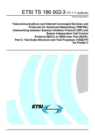 ETSI TS 186 002-3 V1.1.1 (2008-06) - Telecommunications and Internet Converged Services and Protocols for Advanced Networking (TISPAN); Interworking between Session Initiation Protocol (SIP) and Bearer Independent Call Control Protocol (BICC) or ISDN User Part (ISUP); Part 3: Test Suite Structure and Test Purposes (TSS&TP) for Profile C