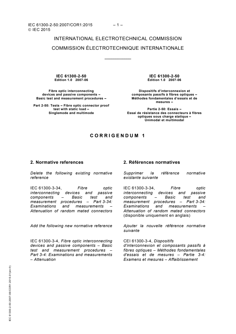 IEC 61300-2-50:2007/COR1:2015 - Corrigendum 1 - Fibre optic interconnecting devices and passive components - Basic test and measurement procedures - Part 2-50: Tests - Fibre optic connector proof test with static load - Singlemode and multimode
Released:9. 01. 2015