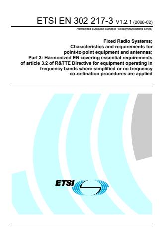 ETSI EN 302 217-3 V1.2.1 (2008-02) - Fixed Radio Systems; Characteristics and requirements for point-to-point equipment and antennas; Part 3: Harmonized EN covering essential requirements of article 3.2 of R&TTE Directive for equipment operating in frequency bands where simplified or no frequency co-ordination procedures are applied