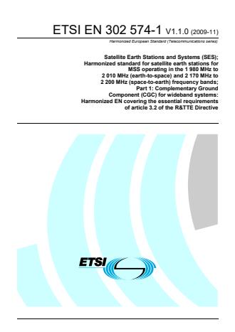 ETSI EN 302 574-1 V1.1.0 (2009-11) - Satellite Earth Stations and Systems (SES); Harmonized standard for satellite earth stations for MSS operating in the 1 980 MHz to 2 010 MHz (earth-to-space) and 2 170 MHz to 2 200 MHz (space-to-earth) frequency bands; Part 1: Complementary Ground Component (CGC) for wideband systems: Harmonized EN covering the essential requirements of article 3.2 of the R&TTE Directive