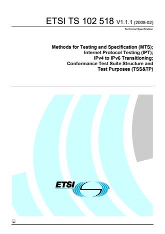 ETSI TS 102 518 V1.1.1 (2008-02) - Methods for Testing and Specification (MTS); Internet Protocol Testing (IPT); IPv4 to IPV6 Transitioning; Conformance Test Suite Structure and Test Purposes (TSS&TP)