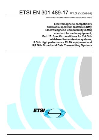 ETSI EN 301 489-17 V1.3.2 (2008-04) - Electromagnetic compatibility and Radio spectrum Matters (ERM); ElectroMagnetic Compatibility (EMC) standard for radio equipment; Part 17: Specific conditions for 2,4 GHz wideband transmission systems, 5 GHz high performance RLAN equipment and 5,8 GHz Broadband Data Transmitting Systems