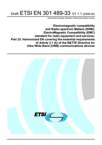 ETSI EN 301 489-33 V1.1.1 (2008-04) - Electromagnetic compatibility and Radio spectrum Matters (ERM); ElectroMagnetic Compatibility (EMC) standard for radio equipment and services; Part 33: Harmonized EN covering the essential requirements of Article 3.1 (b) of the R&TTE Directive for Ultra Wide Band (UWB) communications devices