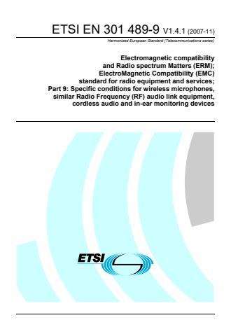 ETSI EN 301 489-9 V1.4.1 (2007-11) - Electromagnetic compatibility and Radio spectrum Matters (ERM); ElectroMagnetic Compatibility (EMC) standard for radio equipment and services; Part 9: Specific conditions for wireless microphones, similar Radio Frequency (RF) audio link equipment, cordless audio and in-ear monitoring devices