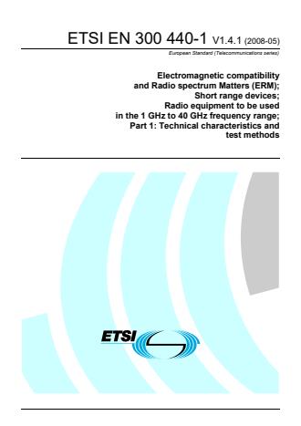 ETSI EN 300 440-1 V1.4.1 (2008-05) - Electromagnetic compatibility and Radio spectrum Matters (ERM); Short range devices; Radio equipment to be used in the 1 GHz to 40 GHz frequency range; Part 1: Technical characteristics and test methods