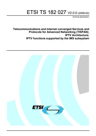 ETSI TS 182 027 V2.0.0 (2008-02) - Telecommunications and Internet converged Services and Protocols for Advanced Networking (TISPAN); IPTV Architecture; IPTV functions supported by the IMS subsystem