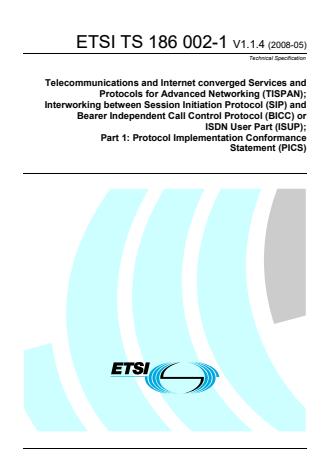 ETSI TS 186 002-1 V1.1.4 (2008-05) - Telecommunications and Internet converged Services and Protocols for Advanced Networking (TISPAN); Interworking between Session Initiation Protocol (SIP) and Bearer Independent Call Control Protocol (BICC) or ISDN User Part (ISUP); Part 1: Protocol Implementation Conformance Statement (PICS)