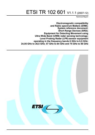 ETSI TR 102 601 V1.1.1 (2007-12) - Electromagnetic compatibility and Radio spectrum Matters (ERM); System reference document; Short Range Devices (SRD); Equipment for Detecting Movement using Ultra Wide Band (UWB) radar sensing technology; Level Probing Radar (LPR)-sensor equipment operating in the frequency bands 6 GHz to 8,5 GHz; 24,05 GHz to 26,5 GHz; 57 GHz to 64 GHz and 75 GHz to 85 GHz