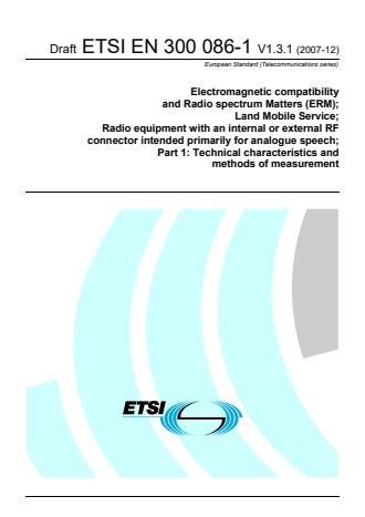 ETSI EN 300 086-1 V1.3.1 (2007-12) - Electromagnetic compatibility and Radio spectrum Matters (ERM); Land Mobile Service; Radio equipment with an internal or external RF connector intended primarily for analogue speech; Part 1: Technical characteristics and methods of measurement