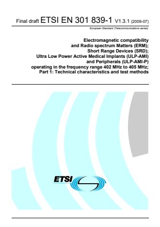 ETSI EN 301 839-1 V1.3.1 (2009-07) - Electromagnetic compatibility and Radio spectrum Matters (ERM); Short Range Devices (SRD); Ultra Low Power Active Medical Implants (ULP-AMI) and Peripherals (ULP-AMI-P) operating in the frequency range 402 MHz to 405 MHz; Part 1: Technical characteristics and test methods