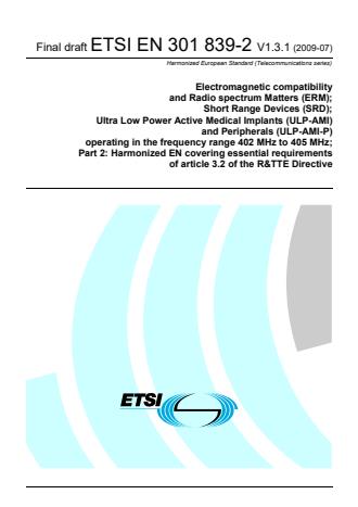 ETSI EN 301 839-2 V1.3.1 (2009-07) - Electromagnetic compatibility and Radio spectrum Matters (ERM); Short Range Devices (SRD); Ultra Low Power Active Medical Implants (ULP-AMI) and Peripherals (ULP-AMI-P) operating in the frequency range 402 MHz to 405 MHz; Part 2: Harmonized EN covering essential requirements of article 3.2 of the R&TTE Directive