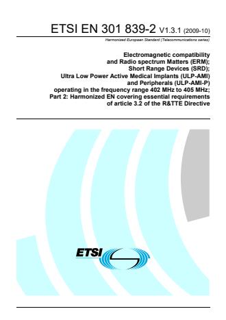 ETSI EN 301 839-2 V1.3.1 (2009-10) - Electromagnetic compatibility and Radio spectrum Matters (ERM); Short Range Devices (SRD); Ultra Low Power Active Medical Implants (ULP-AMI) and Peripherals (ULP-AMI-P) operating in the frequency range 402 MHz to 405 MHz; Part 2: Harmonized EN covering essential requirements of article 3.2 of the R&TTE Directive