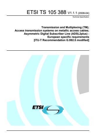 ETSI TS 105 388 V1.1.1 (2008-04) - Transmission and Multiplexing (TM); Access transmission systems on metallic access cables; Asymmetric Digital Subscriber Line (ADSL2plus) - European specific requirements [ITU-T Recommendation G.992.5 modified]