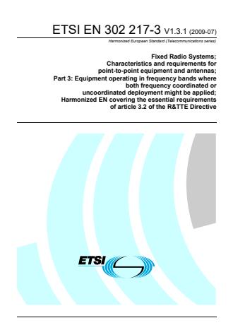 ETSI EN 302 217-3 V1.3.1 (2009-07) - Fixed Radio Systems; Characteristics and requirements for point-to-point equipment and antennas; Part 3: Equipment operating in frequency bands where both frequency coordinated or uncoordinated deployment might be applied; Harmonized EN covering the essential requirements of article 3.2 of the R&TTE Directive