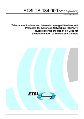 ETSI TS 184 009 V2.0.0 (2008-06) - Telecommunications and Internet converged Services and Protocols for Advanced Networking (TISPAN) Rules covering the use of TV URIs for the Identification of Television Channels