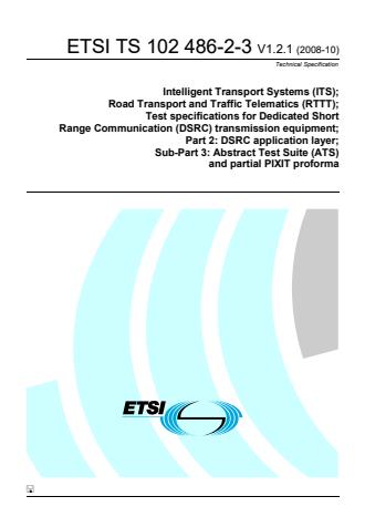 ETSI TS 102 486-2-3 V1.2.1 (2008-10) - Intelligent Transport Systems (ITS); Road Transport and Traffic Telematics (RTTT); Test specifications for Dedicated Short Range Communication (DSRC) transmission equipment; Part 2: DSRC application layer; Sub-Part 3: Abstract Test Suite (ATS) and partial PIXIT proforma
