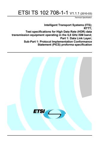 ETSI TS 102 708-1-1 V1.1.1 (2010-03) - Intelligent Transport Systems (ITS); RTTT; Test specifications for High Data Rate (HDR) data transmission equipment operating in the 5,8 GHz ISM band; Part 1: Data Link Layer; Sub-Part 1: Protocol Implementation Conformance Statement (PICS) proforma specification