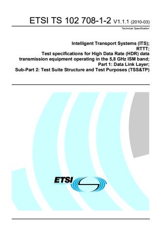 ETSI TS 102 708-1-2 V1.1.1 (2010-03) - Intelligent Transport Systems (ITS); RTTT; Test specifications for High Data Rate (HDR) data transmission equipment operating in the 5,8 GHz ISM band; Part 1: Data Link Layer; Sub-Part 2: Test Suite Structure and Test Purposes (TSS&TP)