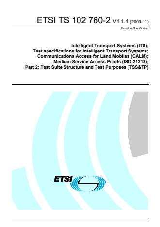 ETSI TS 102 760-2 V1.1.1 (2009-11) - Intelligent Transport Systems (ITS); Test specifications for Intelligent Transport Systems; Communications Access for Land Mobiles (CALM); Medium Service Access Points (ISO 21218); Part 2: Test Suite Structure and Test Purposes (TSS&TP)