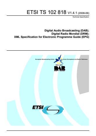 ETSI TS 102 818 V1.4.1 (2008-06) - Digital Audio Broadcasting (DAB); Digital Radio Mondial (DRM); XML Specification for Electronic Programme Guide (EPG)