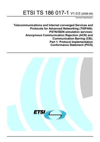 ETSI TS 186 017-1 V1.0.0 (2008-06) - Telecommunications and Internet Converged Services and Protocols for Advanced Networking (TISPAN); PSTN/ISDN simulation services: Anonymous Communication Rejection (ACR) and Communication Barring (CB); Part 1: Protocol Implementation Conformance Statement (PICS)