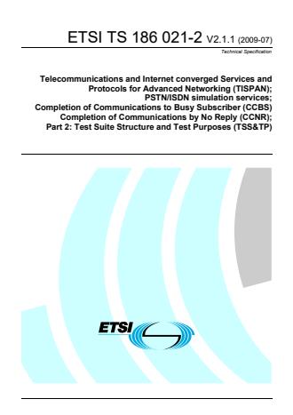 ETSI TS 186 021-2 V2.1.1 (2009-07) - Telecommunications and Internet Converged Services and Protocols for Advanced Networking (TISPAN); PSTN/ISDN simulation services; Completion of Communications to Busy Subscriber (CCBS) Completion of Communications by No Reply (CCNR); Part 2: Test Suite Structure and Test Purposes (TSS&TP)