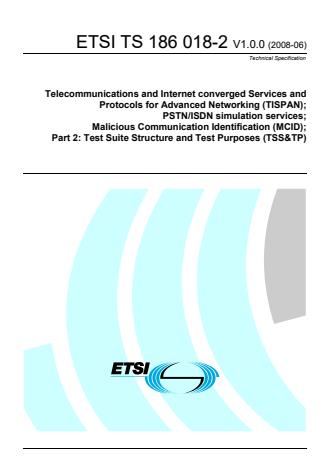 ETSI TS 186 018-2 V1.0.0 (2008-06) - Telecommunications and Internet converged Services and Protocols for Advanced Networking (TISPAN); PSTN/ISDN simulation services; Malicious Communication Identification (MCID); Part 2: Test Suite Structure and Test Purposes (TSS&TP)