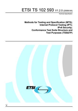 ETSI TS 102 593 V1.2.0 (2008-04) - Methods for Testing and Specification (MTS); Internet Protocol Testing (IPT); IPv6 Security; Conformance Test Suite Structure and Test Purposes (TSS&TP)